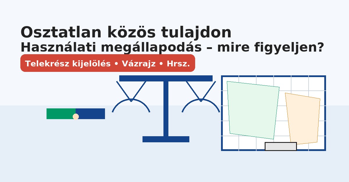 Osztatlan közös tulajdon – használati megállapodás, mire figyeljen? (jogi szemmel, érthetően)